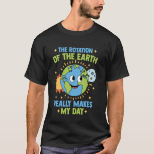 Rotatie van de aarde maakt mijn dag grappige weten t-shirt