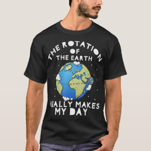 Rotatie van de aarde maakt mijn dag grappige weten t-shirt