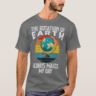 Rotatie van de aarde maakt mijn dag grappige weten t-shirt