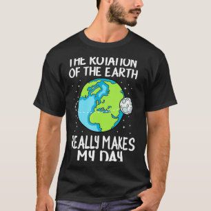 Rotatie Van De Aarde Maakt Mijn Dag Grappige Weten T-shirt