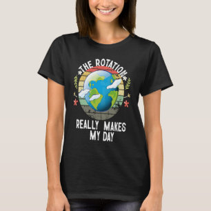 Rotatie van de aarde maakt mijn dag  Wetenschap T-shirt