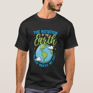 Rotatie van de aarde maakt mijn dag Wetenschapsstu T-shirt