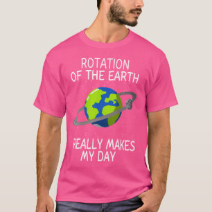 Rotatie Van De Aarde Maakt Mijn Dagen Grappige Wet T-shirt
