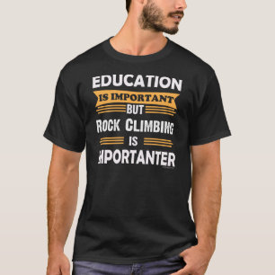 Rotsklimmen is belangrijker dan onderwijs. Grappig T-shirt