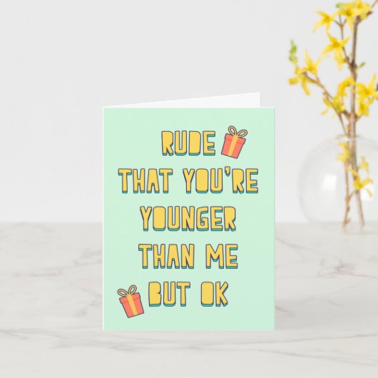 Rude, dat je jonger bent dan ik, maar oké kaart (Gele Bloem)