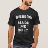 Rum And Cola Made Me Do It Drinking  T-shirt (Voorkant)