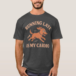 Running Late Is My Cardio Funny Dog Pets lovers T-shirt