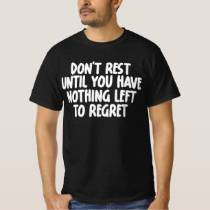 Rust Niet Tot Je Niets Meer Hebt Om Te Berouwen T-shirt
