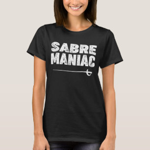 Saber Fencing Loving 'saber Maniac' for Saber T-shirt