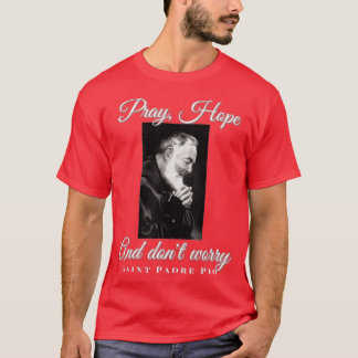 Saint Padre Pio Pray Hope Dont Worry Kathokatholie T-shirt