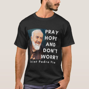 Saint Padre Pio Pray Hope en maak je geen zorgen o T-shirt