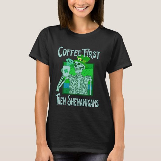 Saint Patrick s Day Skeleton  Coffee First then Sh T-shirt (Voorkant)