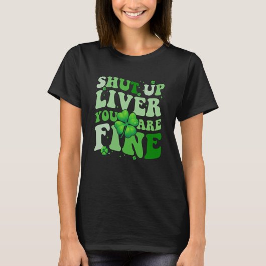Saint Patrick's Day Drinking Shut Up Liver Youre F T-shirt (Voorkant)