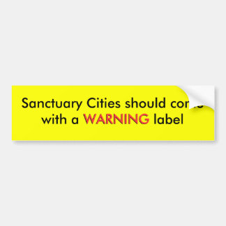 Sanctuary Cities moeten met een WARNING lab komen. Bumpersticker