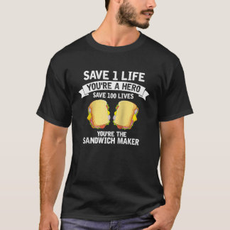 Sandwich Maker Save Lives Nurse Quote Sandwiches F T-shirt