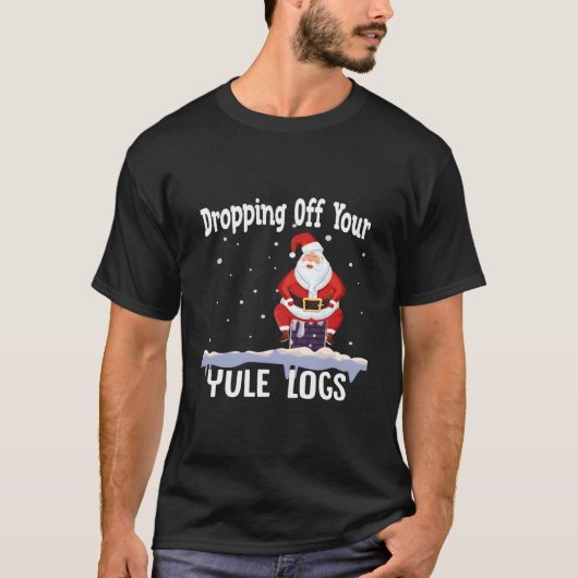 Santa Dropg Off Your Yule Logs T-shirt (Voorkant)