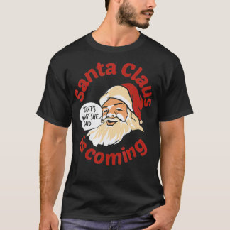 Santa is coming Thats what She Said  T-shirt