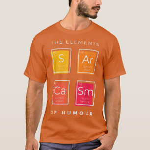 Sarcasm Elements of Humor Periodic Table Science T-shirt