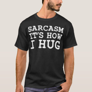 Sarcasm het is hoe ik knuffel t-shirt