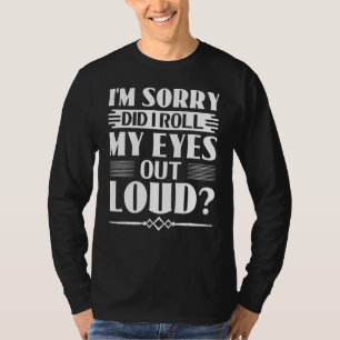 Sarcasm Het spijt me dat ik mijn ogen luid heb uit T-shirt