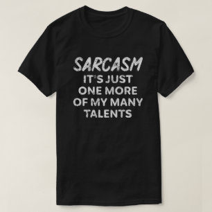 Sarcasm is nog maar een van mijn talenten. t-shirt