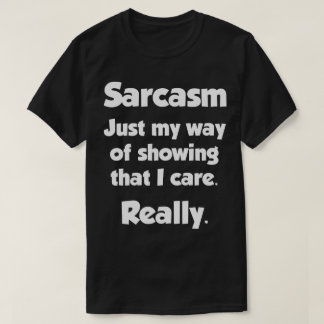 Sarcasm. Mijn manier om dat aan te tonen. Funny T- T-shirt