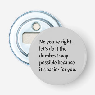 Sarcastic Funny Dumb Humor Button Flesopener