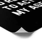 Sarcastic Quote I See No Good Reason To Act My Age Poster (Hoek)