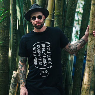 Sarcastic You Look Really Funny Doing That Quote T-shirt