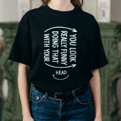Sarcastic You Look Really Funny Doing That Quote T-shirt