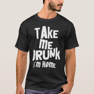 Sarcastisch Neem me Drink Ik ben thuis Ik ben Drin T-shirt