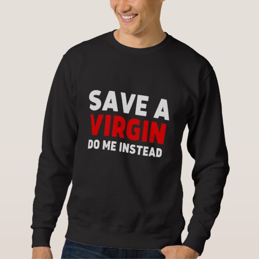 Save a Virgin Do me instead Sarcastic Virgins Trui (Voorkant)