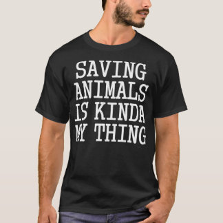 Saving Animals Is Kinda My Thing T-shirt