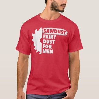 Sawdust Fairy Dust For Men for Craftsmen Carpenter T-shirt