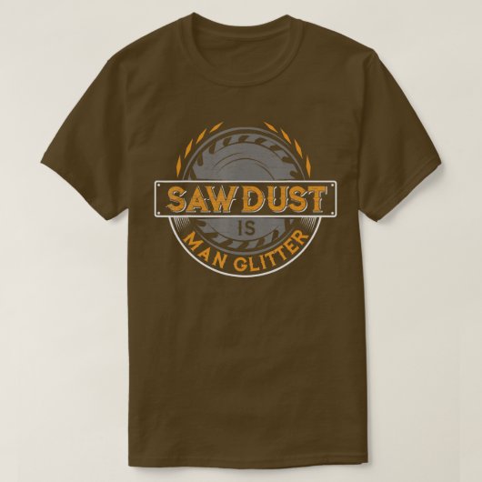 Sawdust is Man Glitter for Woodworkers & Carpente T-shirt (Design voorkant)