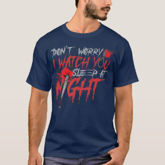 Scary Horror Movie Dont Worry I Watch U Sleep At N T-shirt