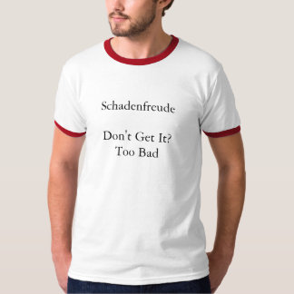 SchadenfreudeBegrijp het niet?Te slecht T-shirt