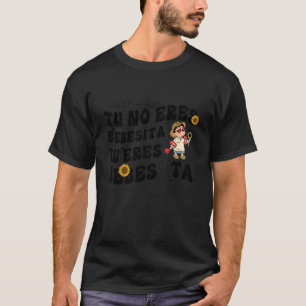 Schattig Tu No Eres Bebecita To Eres Bebesota B Bu T-shirt