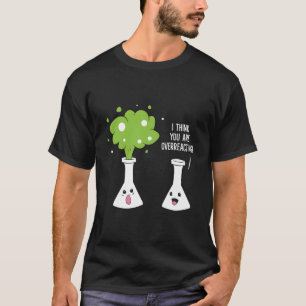 Scheikundige Ik denk dat je overdrijft Scheikunde T-shirt