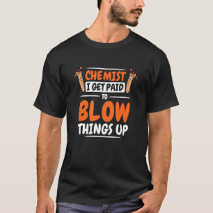 Scheikundige Ik word betaald om dingen op te blaze T-shirt