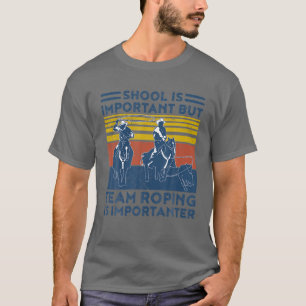 School is Belangrijk Maar Team Roping is Belangrij T-shirt