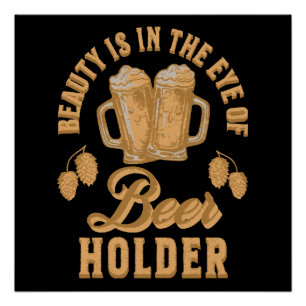 Schoonheid is in het oog van de bierhouder perfect poster