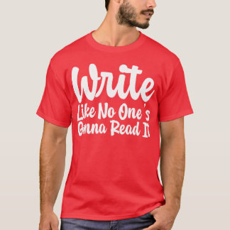 Schrijf alsof niemand het gaat lezen cadeau t-shirt