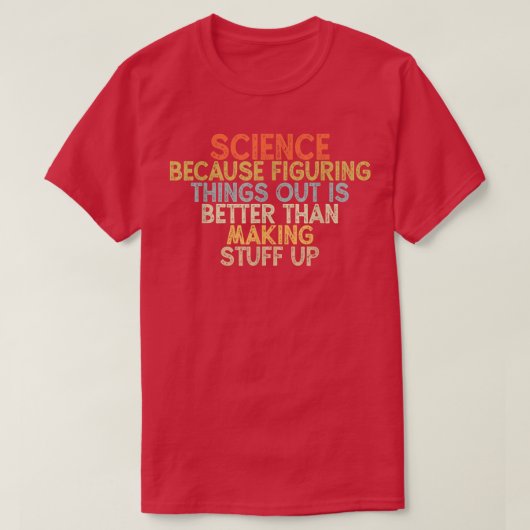 science because figuring things out is better  t-shirt (Design voorkant)