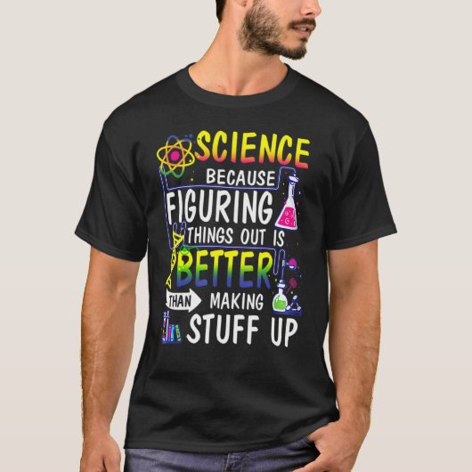 Science because figuring things out is better t-shirt (Voorkant)