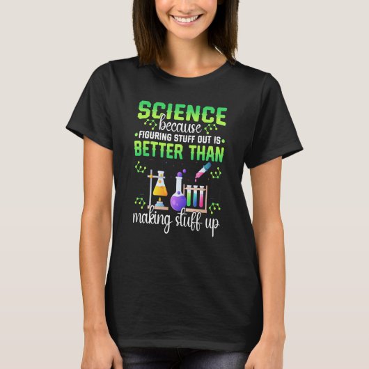 Science Figuring Things Out Better Making Stuff Up T-shirt (Voorkant)