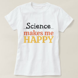Science Makes Me Happy Quote Vibrant Modern Cute T-shirt
