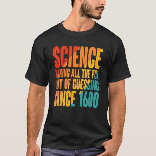 Science Taking All The Fun Out Of Guessing Since 1 T-shirt (Voorkant)