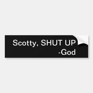Scotty, SHUT UP       -God Bumpersticker