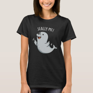 Seally Me Funny Seal Pun Dark BG T-shirt